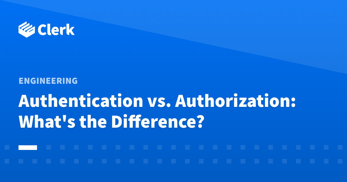 Authentication vs. Authorization: What's the Difference?